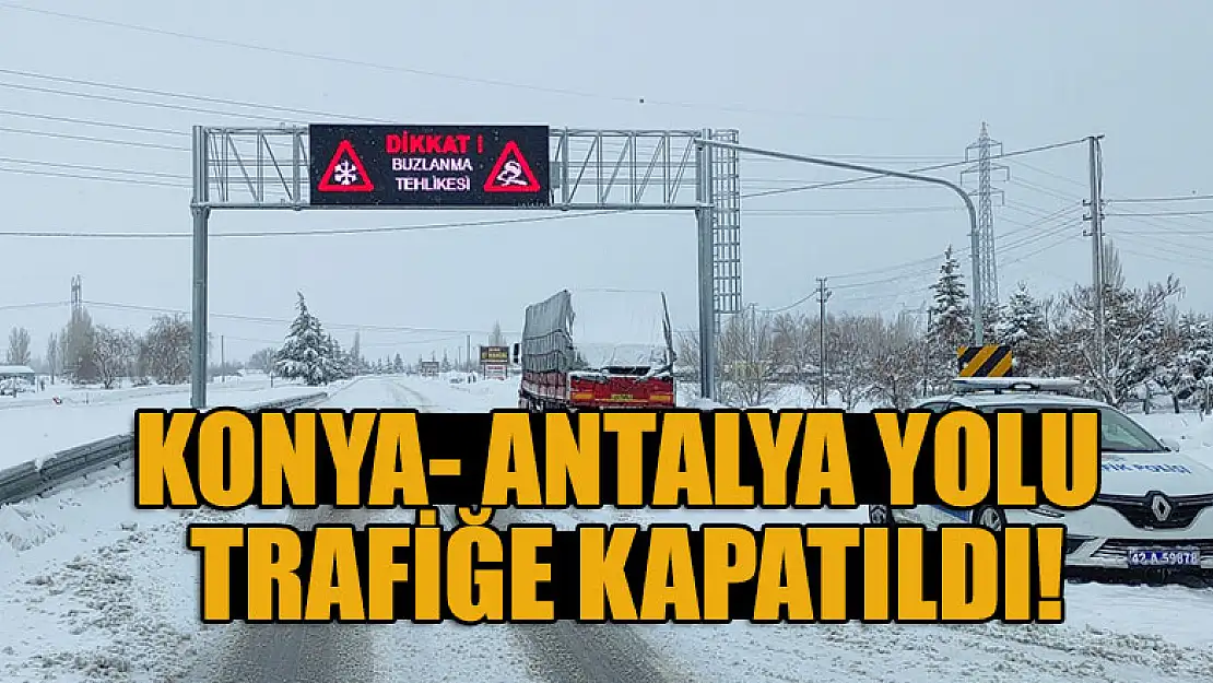 Konya- Antalya yolu trafiğe kapatıldı