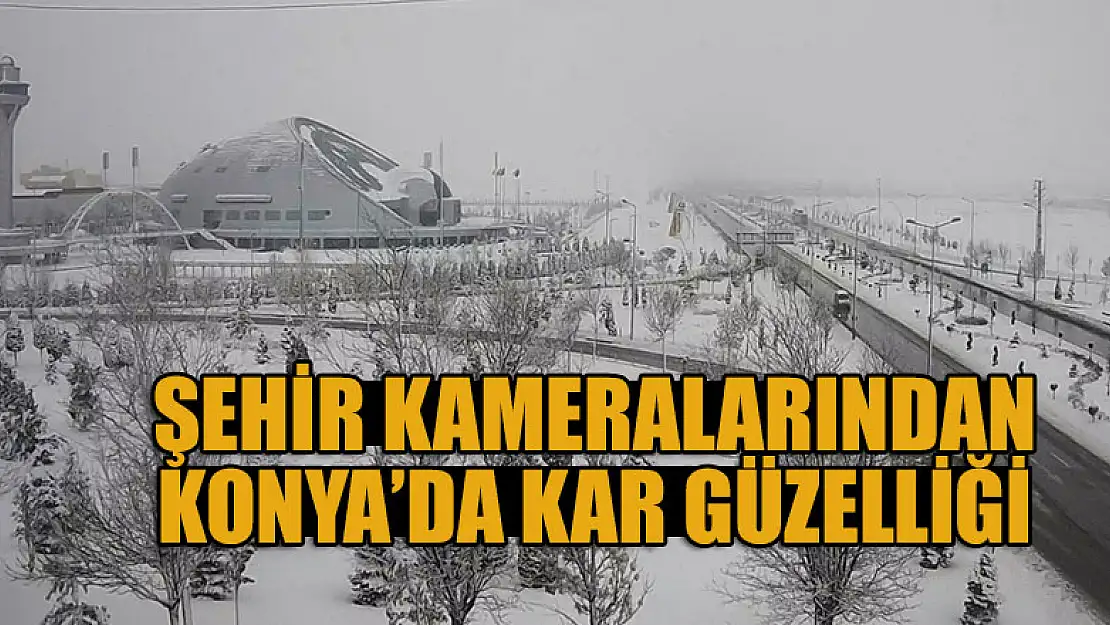 Konya'nın kar güzelliği şehir kameralarından izleniyor