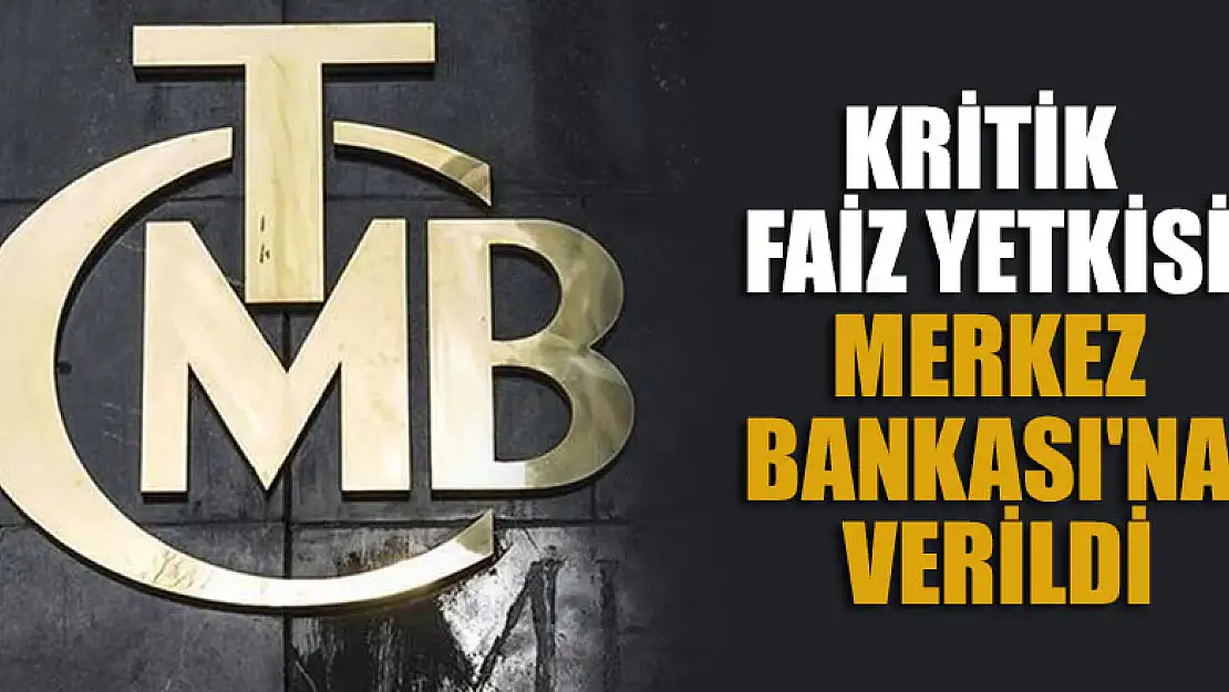 Kritik faiz yetkisi Merkez Bankası'na verildi