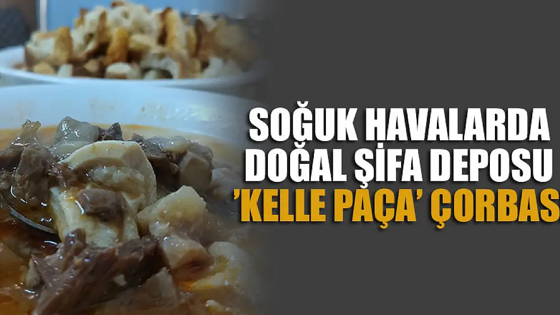 Soğuk havalarda doğal şifa deposu 'Kelle paça' çorbası