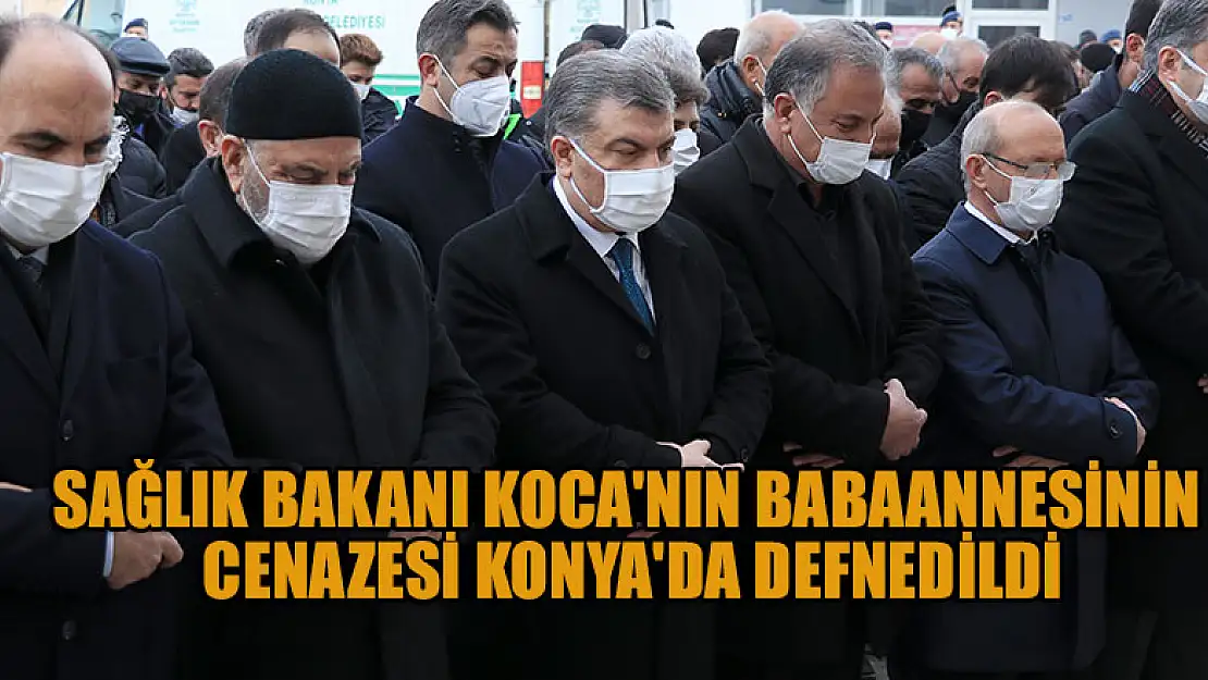 Sağlık Bakanı Koca'nın babaannesinin cenazesi Konya'da defnedildi