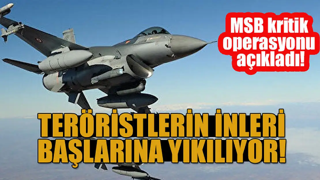 MSB kritik operasyonu açıkladı! Teröristlerin inleri başlarına yıkılıyor