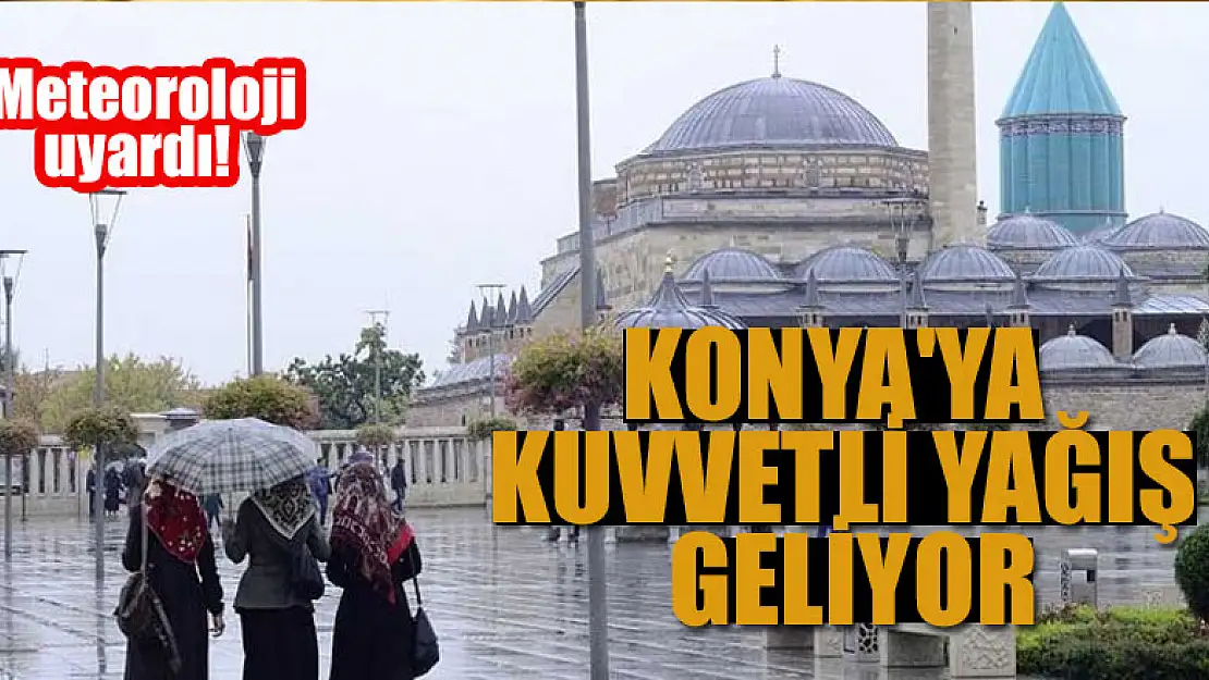 Meteoroloji uyardı: Konya'ya kuvvetli yağış geliyor