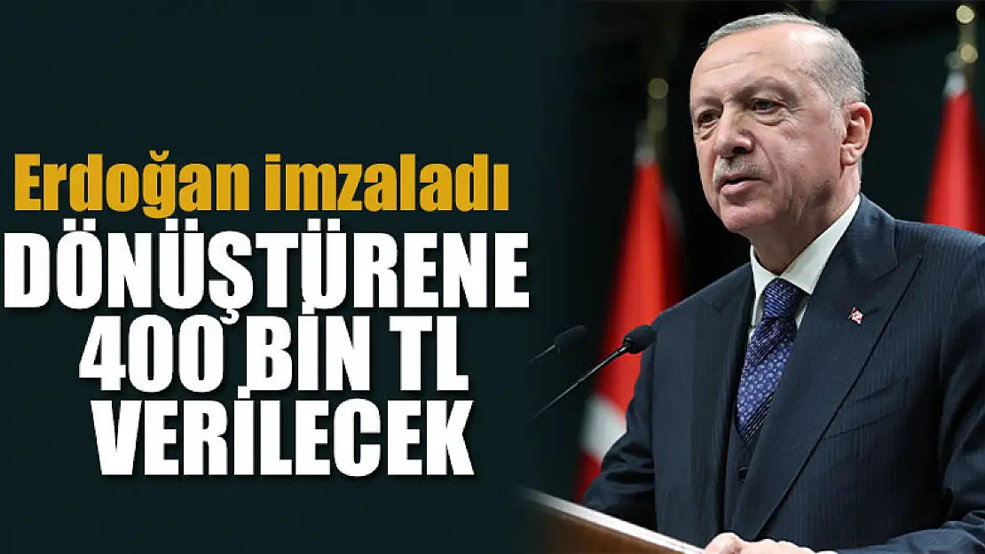 Erdoğan imzaladı: Dönüştürene 400 bin TL verilecek