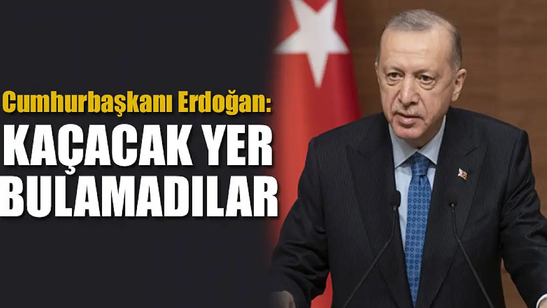 Cumhurbaşkanı Erdoğan: Kaçacak yer bulamadılar