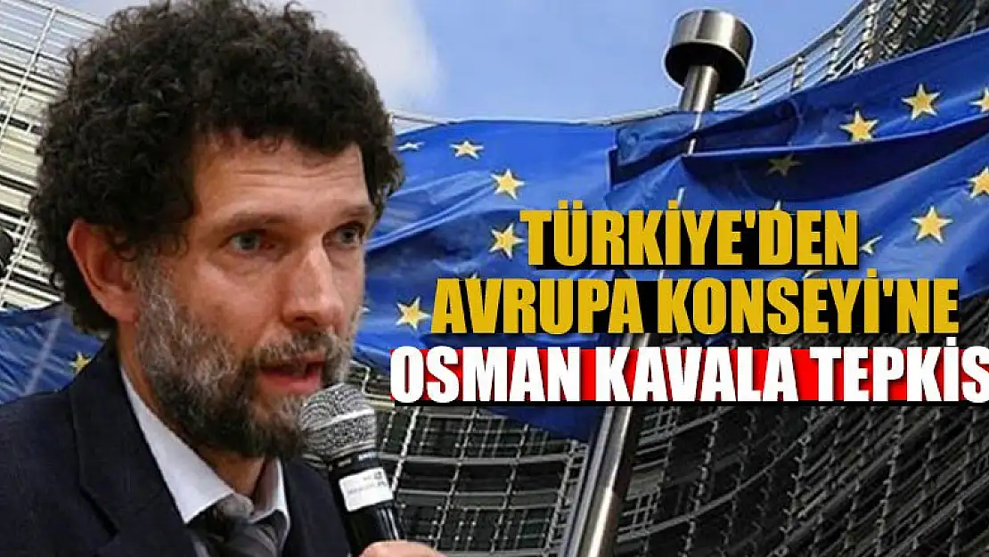 Türkiye'den Avrupa Konseyi'ne Osman Kavala tepkisi