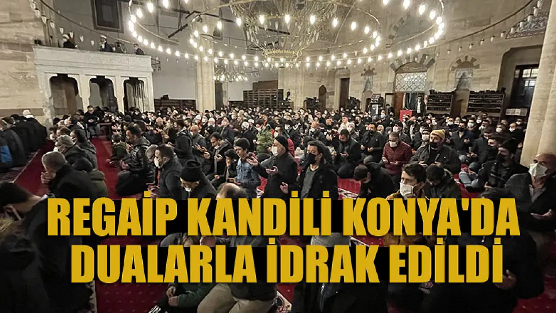 Regaip Kandili Konya'da dualarla idrak edildi