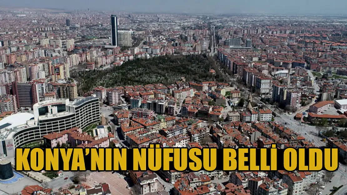 Konya'nın nüfusu belli oldu