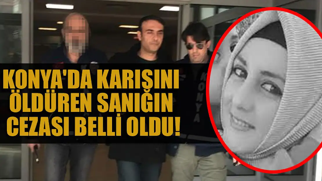 Konya'da karısını öldüren sanığın cezası belli oldu!