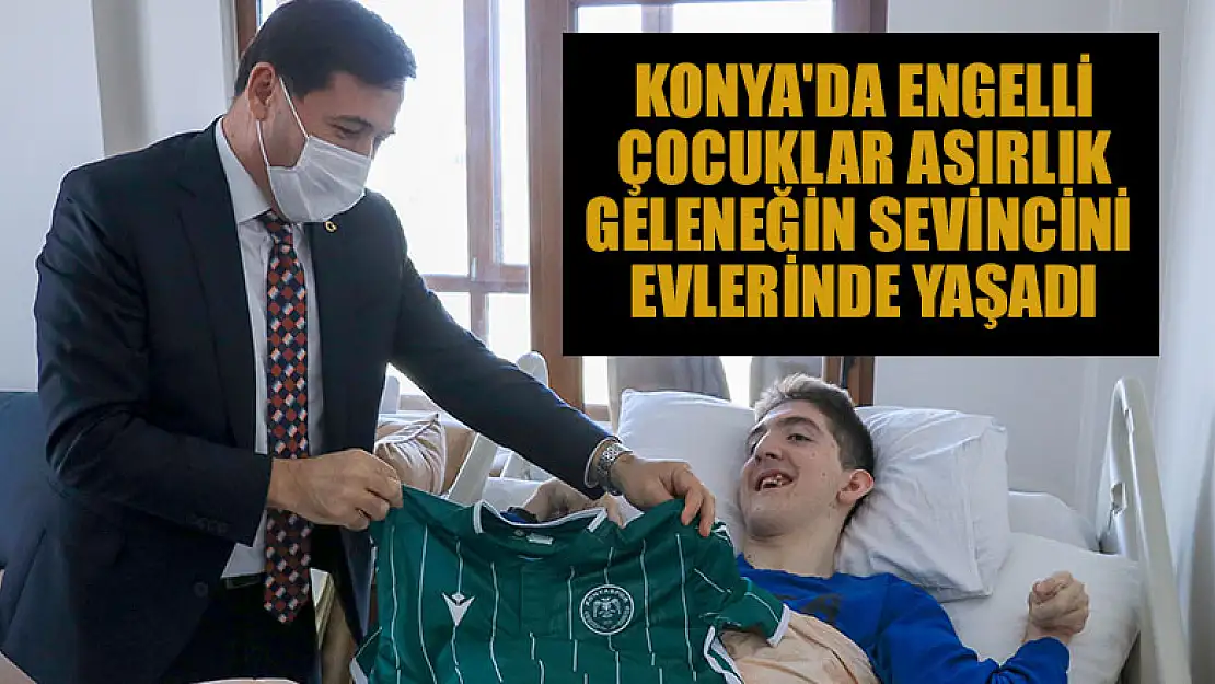 Konya'da engelli çocuklar asırlık geleneğin sevincini evlerinde yaşadı