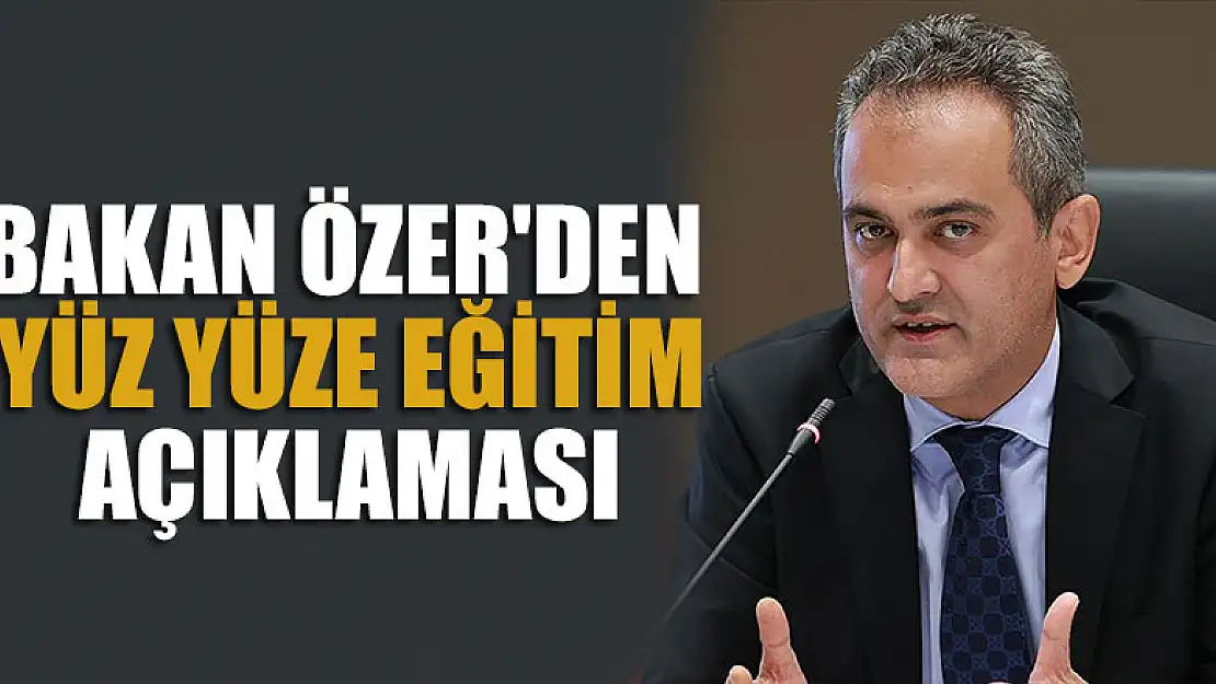 Bakan Özer'den yüz yüze eğitim açıklaması