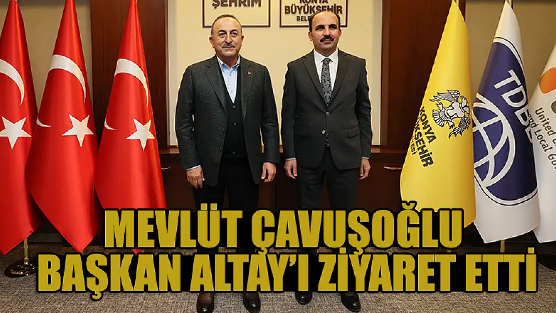 Bakan Çavuşoğlu Başkan Altay'ı makamında ziyaret etti