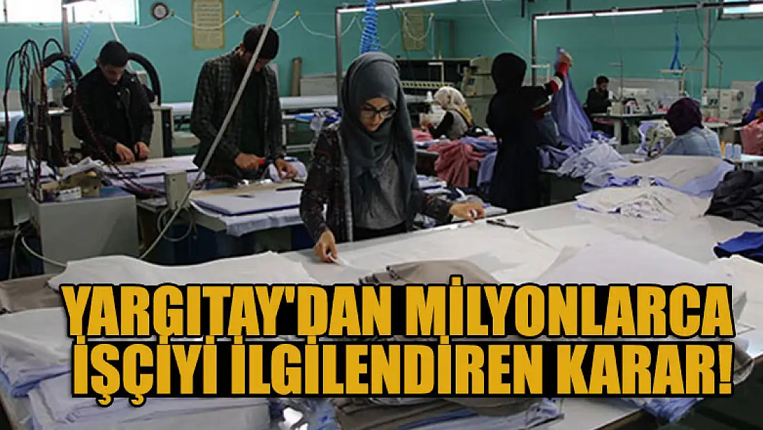 Yargıtay'dan milyonlarca işçiyi ilgilendiren karar