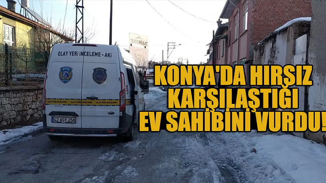 Konya'da hırsız karşılaştığı ev sahibini vurdu