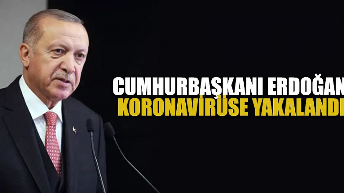 Cumhurbaşkanı Erdoğan koronavirüse yakalandı