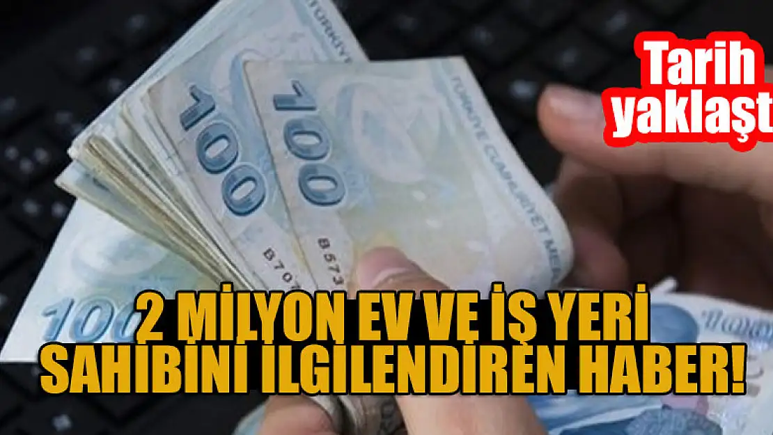 2 milyon ev ve iş yeri sahibini ilgilendiren haber! Tarih yaklaştı: 7 bin TL...