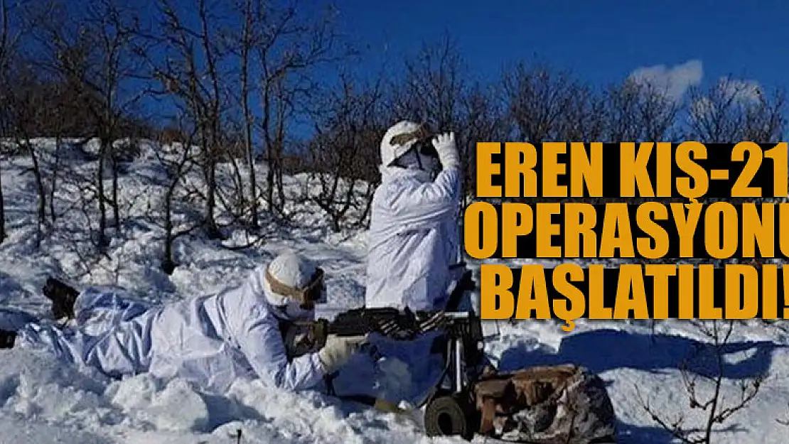 Eren Kış-21 Operasyonu başlatıldı!