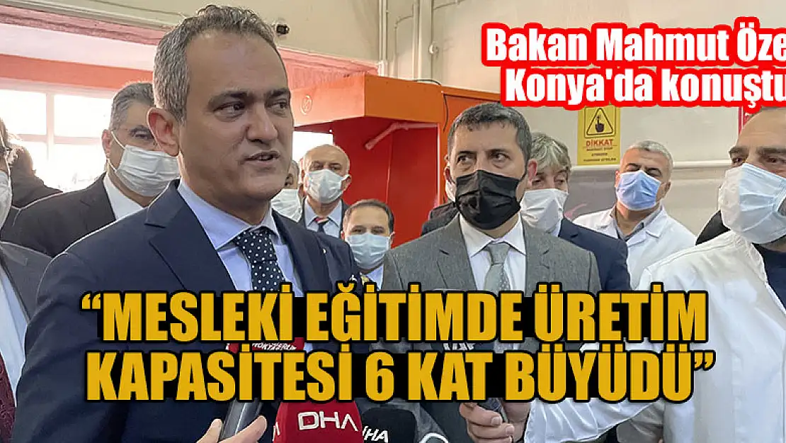 Milli Eğitim Bakanı Mahmut Özer, Konya'da konuştu: Mesleki eğitimde üretim kapasitesi 6 kat büyüdü