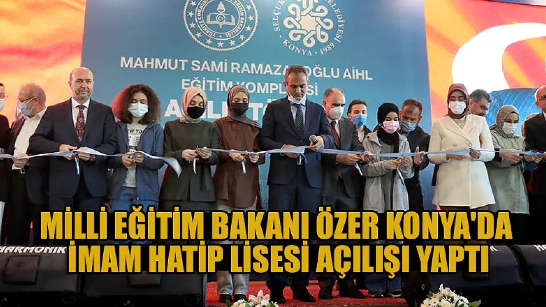 Milli Eğitim Bakanı Özer Konya'da imam hatip lisesi açılışı yaptı