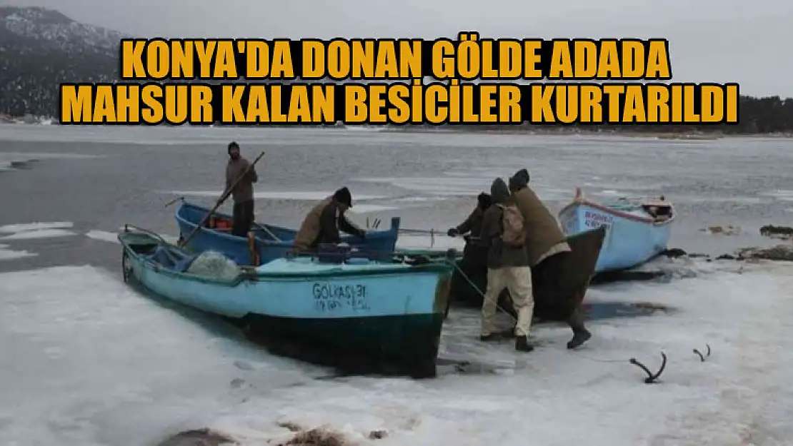 Konya'da donan gölde adada mahsur kalan besiciler kurtarıldı