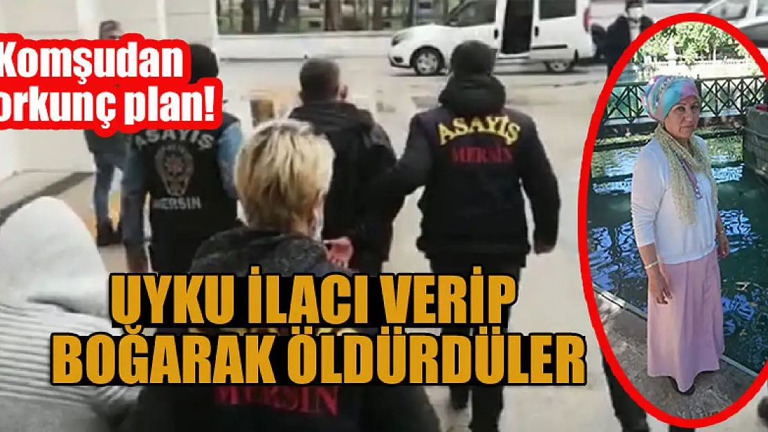 Komşudan korkunç plan! Uyku ilacı verip boğarak öldürdüler