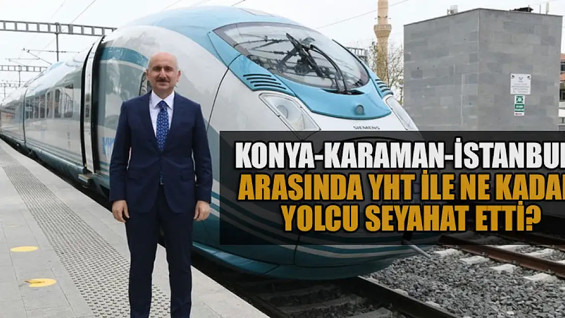 Konya- Karaman- İstanbul  arasında YHT ile ne kadar yolcu seyahat etti?