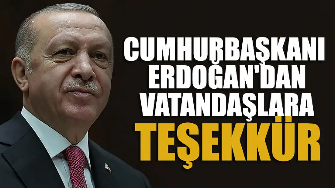 Cumhurbaşkanı Erdoğan'dan vatandaşlara teşekkür