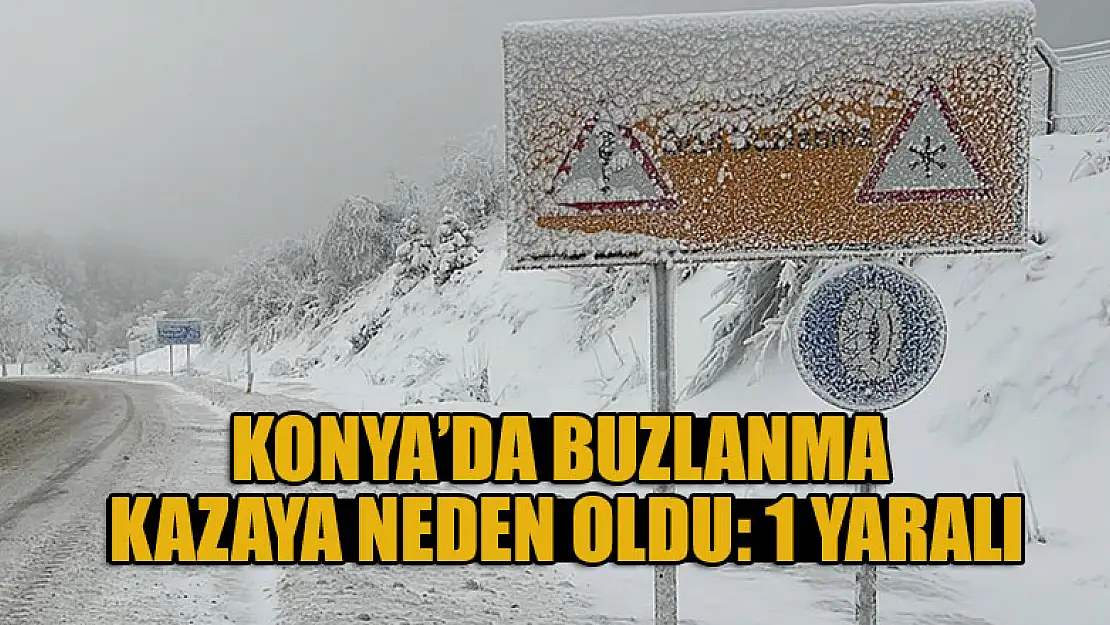 Konya'da buzlanma kazaya neden oldu: 1 yaralı