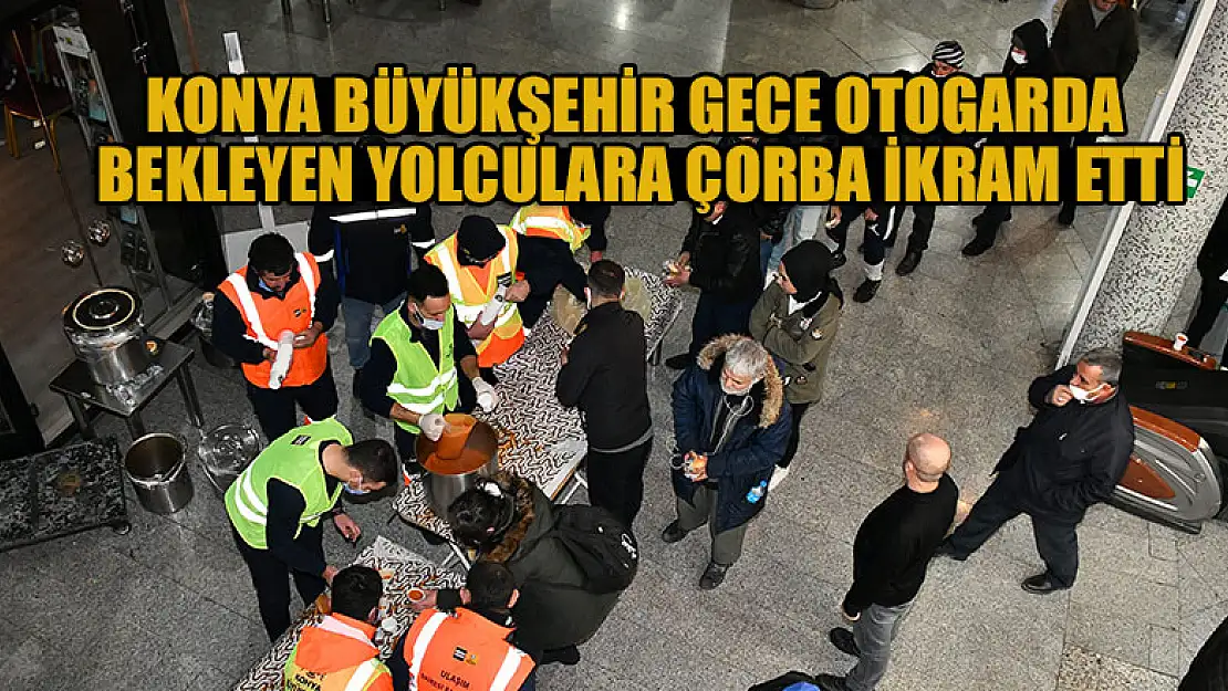 Konya Büyükşehir Gece Otogarda Bekleyen Yolculara Çorba İkram Etti