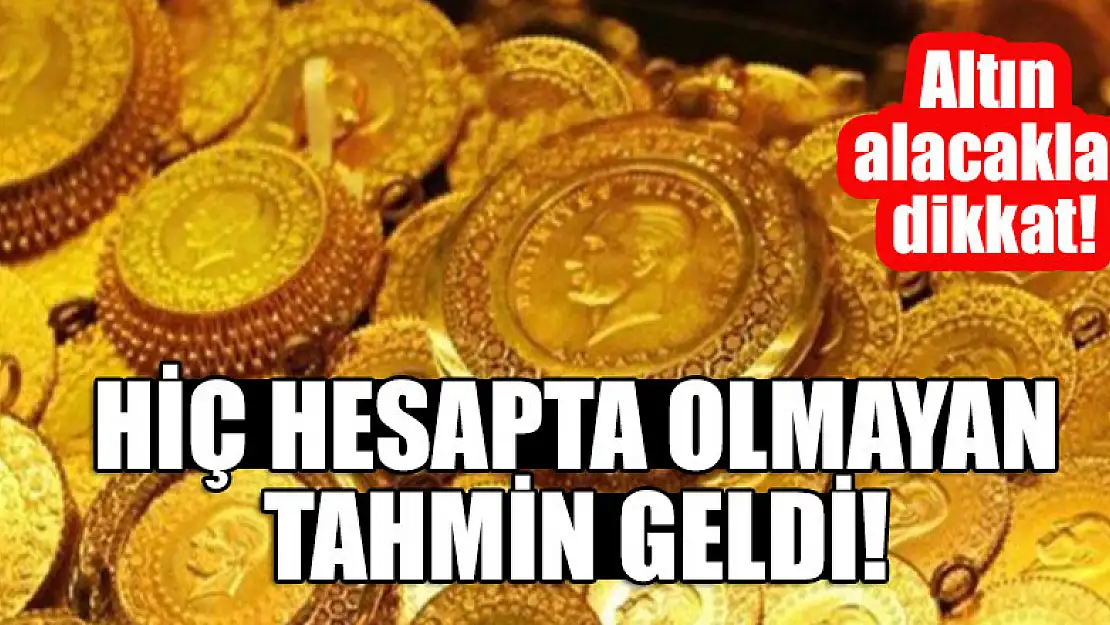 Altın alacaklar dikkat! Hiç hesapta olmayan tahmin geldi