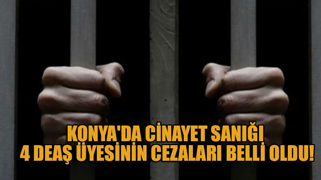 Konya'da cinayet sanığı 4 DEAŞ üyesinin cezaları belli oldu