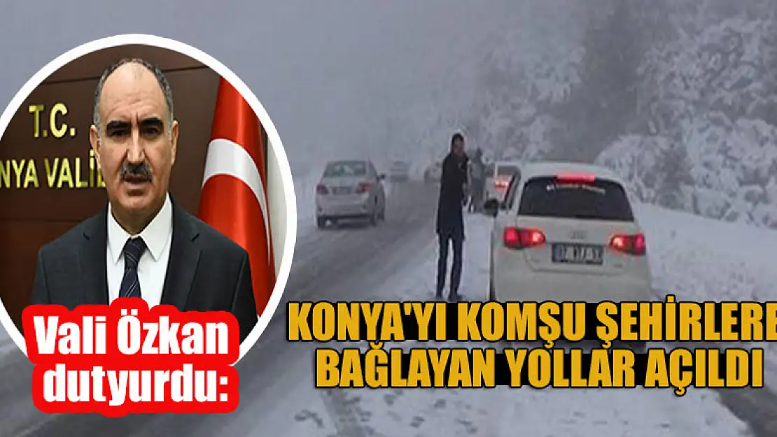 Konya'yı komşu şehirlere bağlayan yollar açıldı