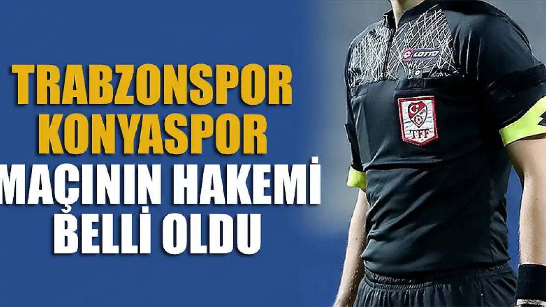 Trabzonspor-Konyaspor maçının hakemi belli oldu