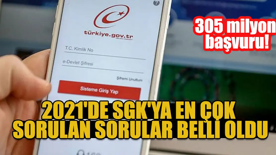 305 milyon başvuru! 2021'de SGK'ya en çok sorulan sorular belli oldu