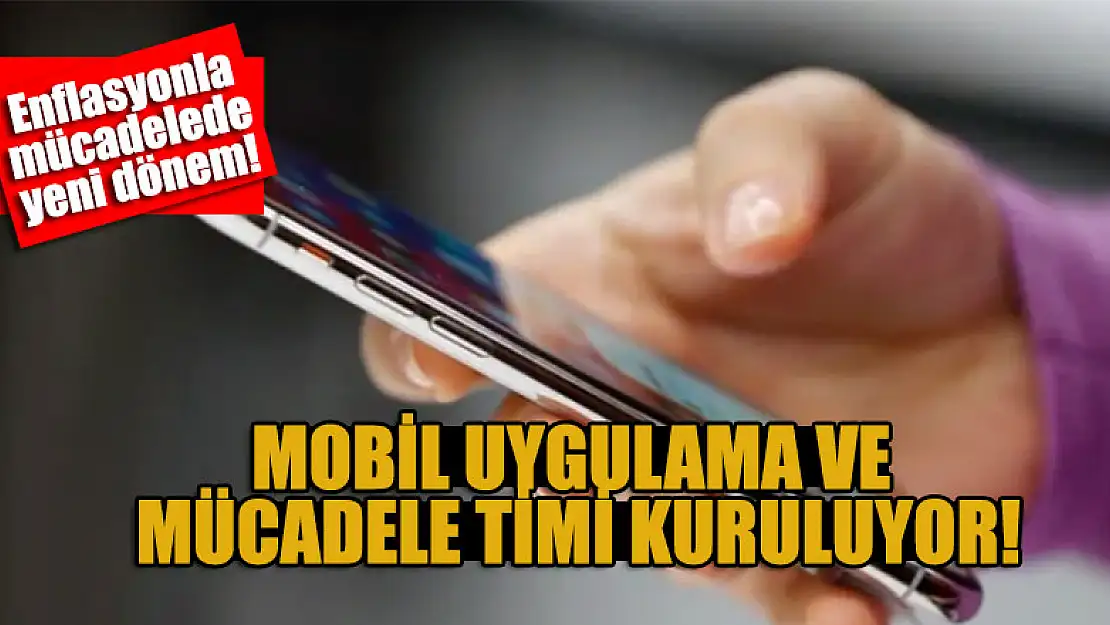 Enflasyonla mücadelede yeni dönem! Mobil uygulama ve mücadele timi kuruluyor