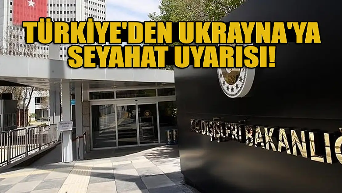 Türkiye'den Ukrayna'ya seyahat uyarısı!