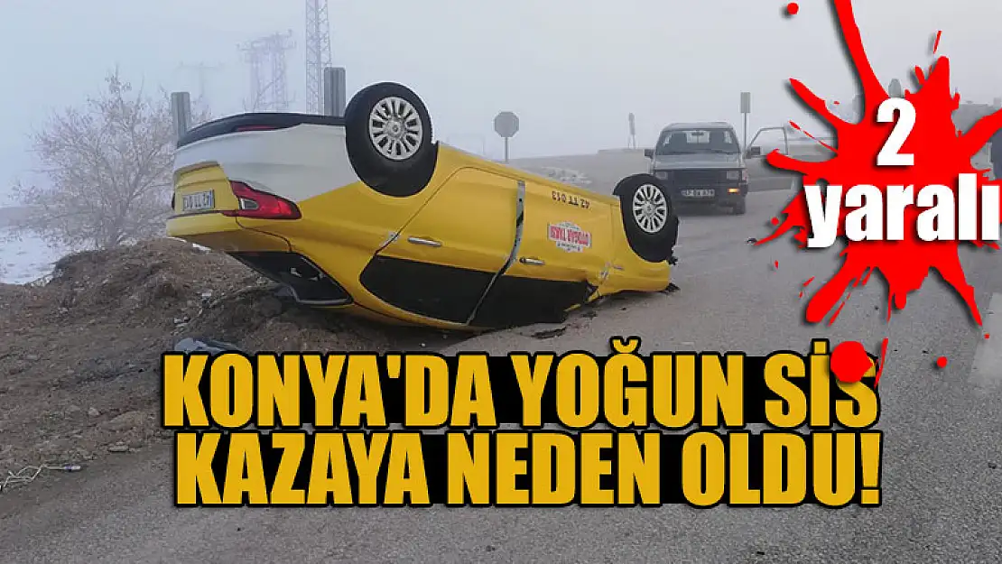 Konya'da yoğun sis kazaya neden oldu: 2 yaralı