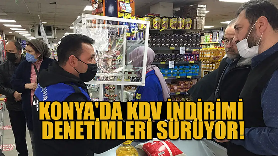 Konya'da KDV indirimi denetimleri sürüyor