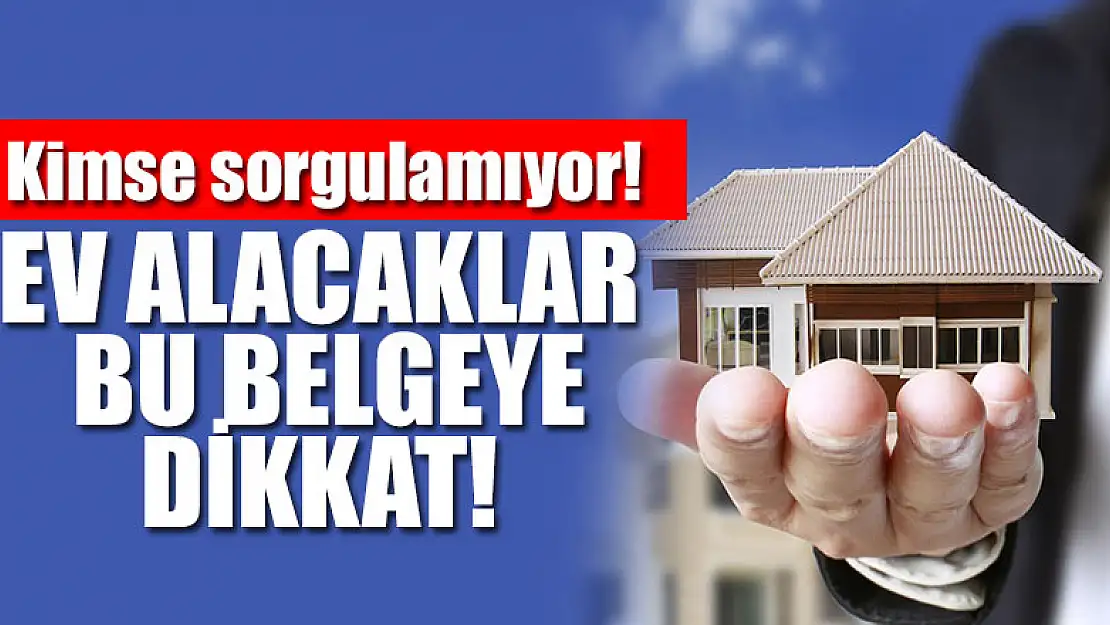 Ev alacaklar bu belgeye dikkat! Kimse sorgulamıyor