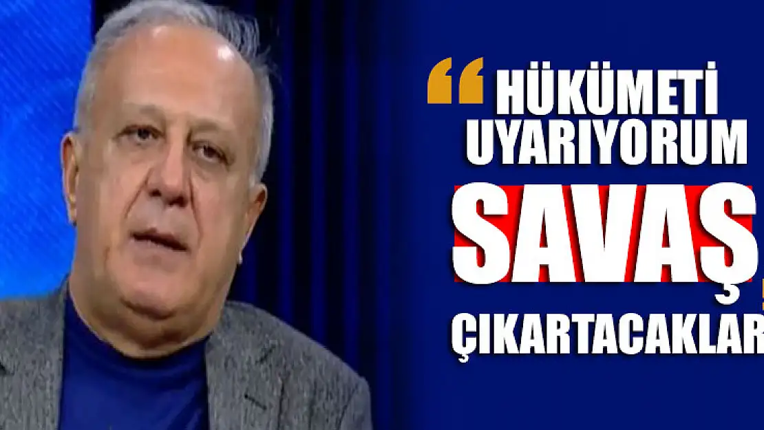 Ramazan Kurtoğlu uyardı: Hükümeti uyarıyorum, savaş çıkartacaklar