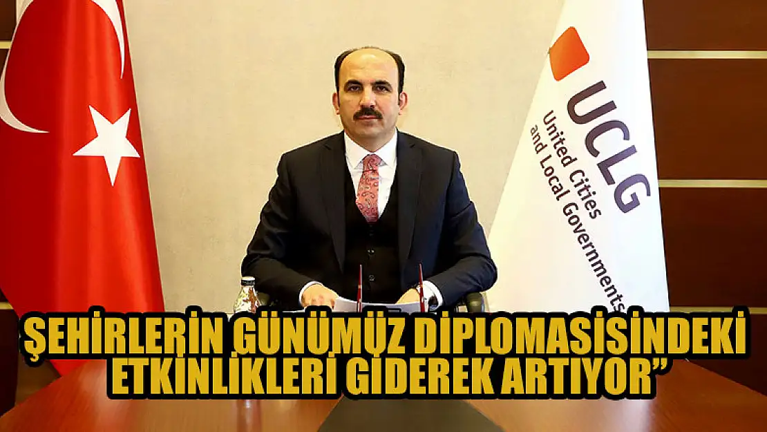 Başkan Altay: 'Şehirlerin günümüz diplomasisindeki etkinlikleri giderek artıyor'