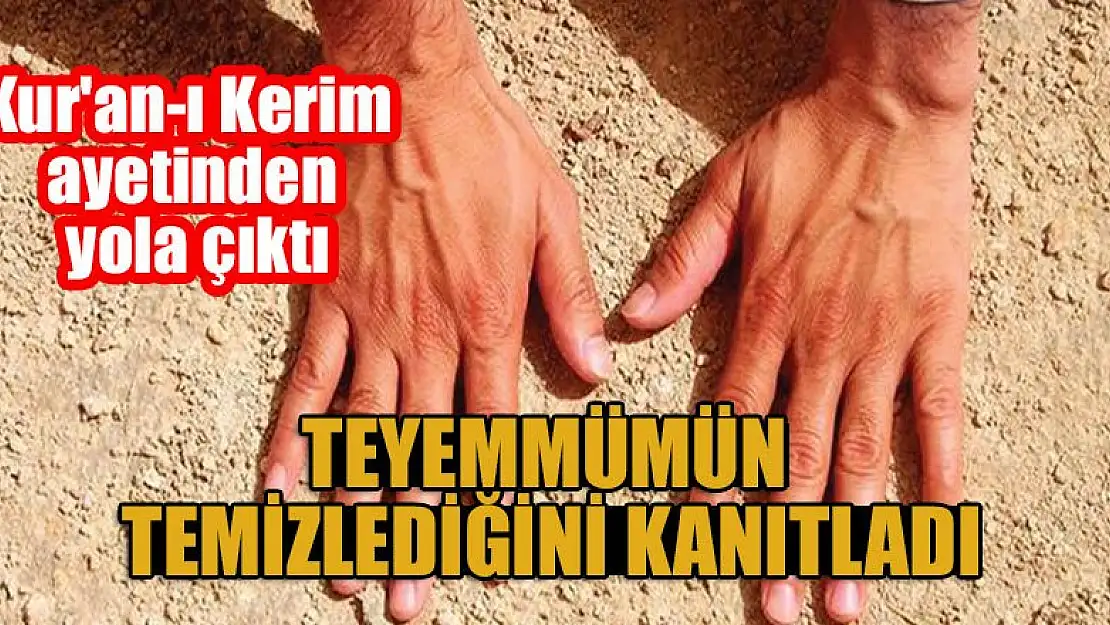 Kur'an-ı Kerim ayetinden yola çıktı, teyemmümün temizlediğini kanıtladı