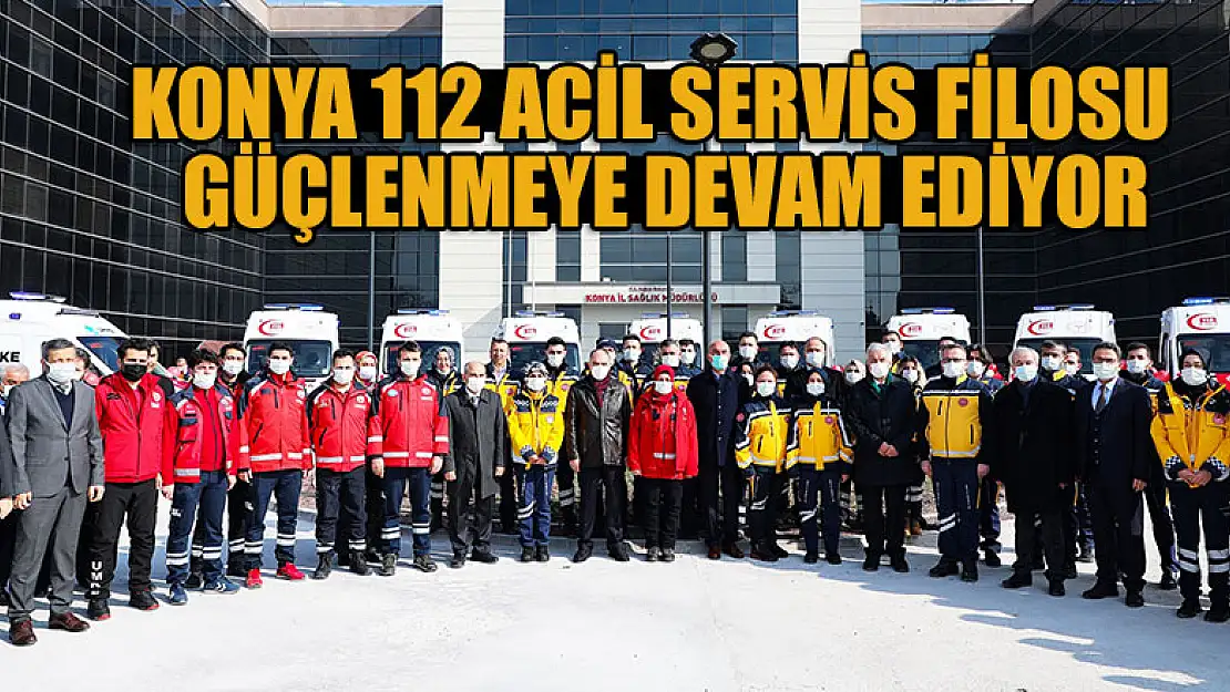 Konya 112 Acil Servis filosu  güçlenmeye devam ediyor