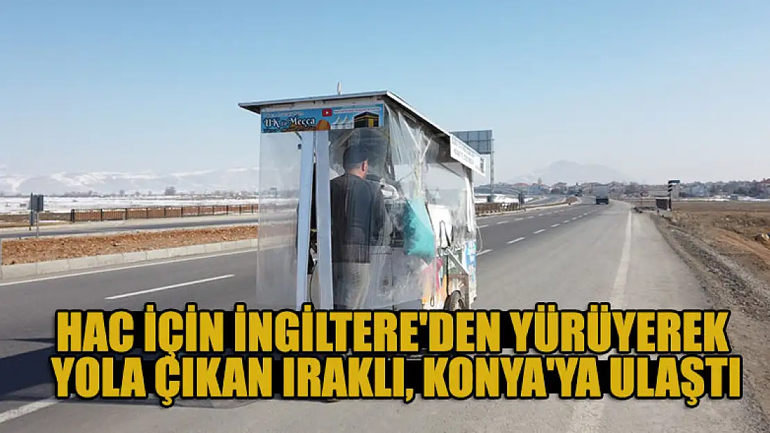 Hac için İngiltere'den yürüyerek yola çıkan Iraklı, Konya'ya ulaştı