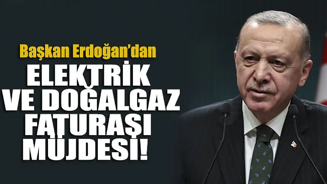 Elektrik ve doğalgaz faturası müjdesi! Başkan Erdoğan duyurdu!