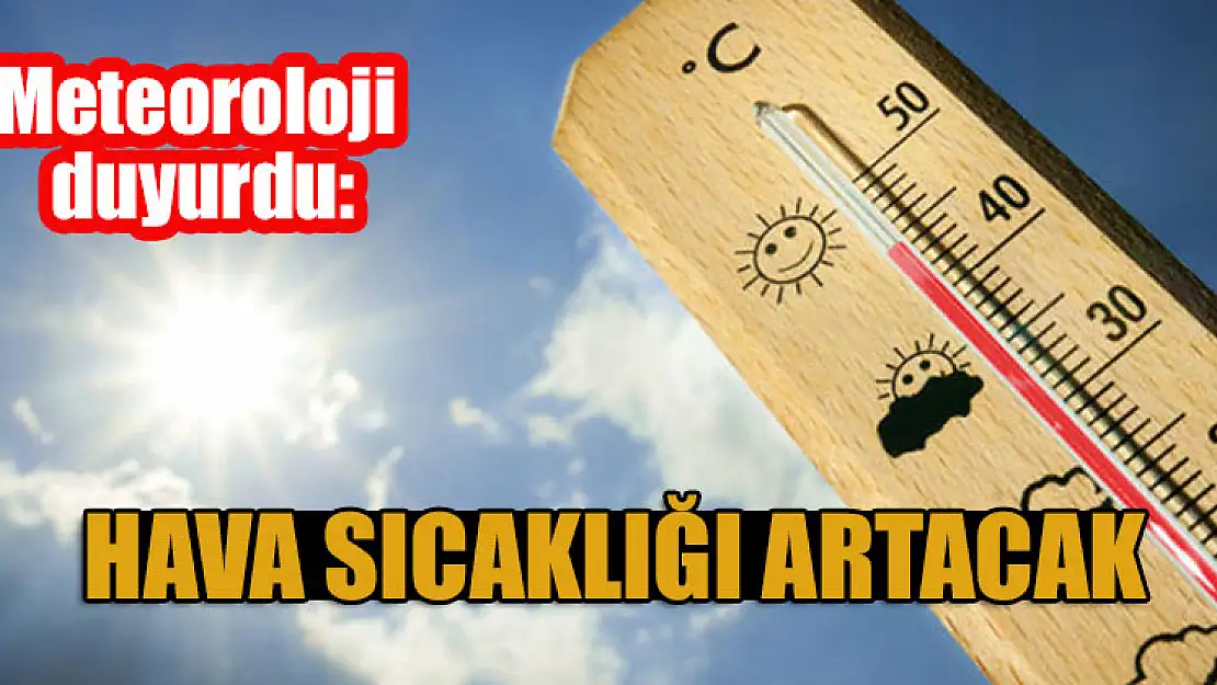 Meteoroloji duyurdu: Hava sıcaklığı artacak