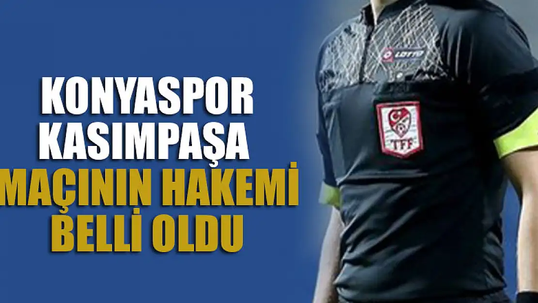 Konyaspor-Kasımpaşa maçının hakemi belli oldu