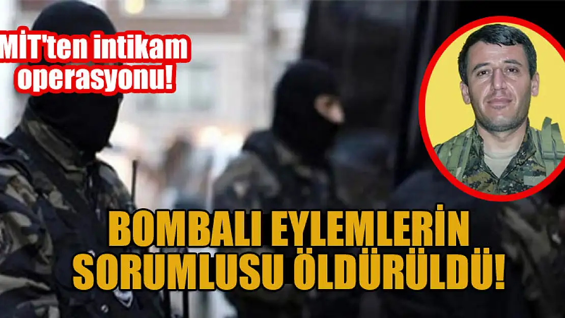 MİT'ten intikam operasyonu: Bombalı eylemlerin sorumlusu öldürüldü