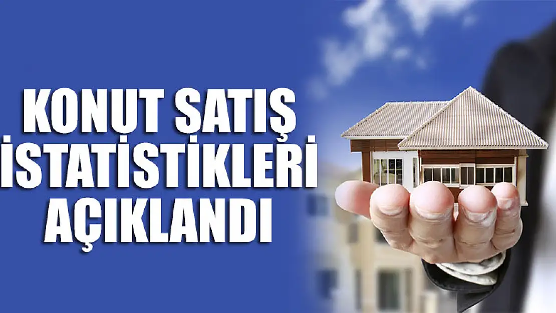 Konut satış istatistikleri açıklandı