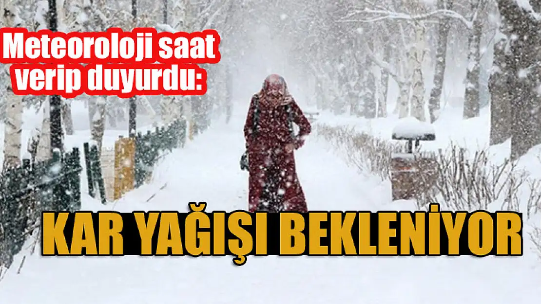 Meteoroloji saat verip duyurdu: Kar yağışı bekleniyor